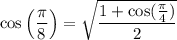 $\cos \left(\frac{\pi}{8} \right)=\sqrt{\frac{1+\cos(\frac{\pi}{4} )}{2} } $