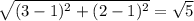\sqrt{(3-1)^2+(2-1)^2}=\sqrt{5}