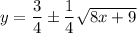 y = \dfrac{3}{4} \pm \dfrac{1}{4}\sqrt{8x + 9}