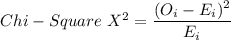 Chi - Square  \ X^2 = \dfrac{(O_i-E_i)^2}{E_i}