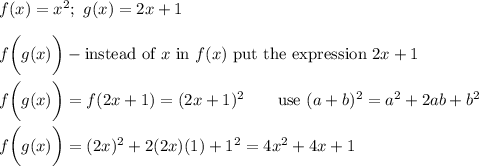f(x)=x^2;\ g(x)=2x+1\\\\f\bigg(g(x)\bigg)-\text{instead of}\ x\ \text{in}\ f(x)\ \text{put the expression}\ 2x + 1\\\\f\bigg(g(x)\bigg)=f(2x+1)=(2x+1)^2\qquad\text{use}\ (a+b)^2=a^2+2ab+b^2\\\\f\bigg(g(x)\bigg)=(2x)^2+2(2x)(1)+1^2=4x^2+4x+1