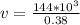 v =  \frac{ 144 *10^{3}}{0.38 }