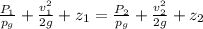 \frac{P_1}{p_g} + \frac{v_1^2}{2g} + z_1 = \frac{P_2}{p_g} + \frac{v_2^2}{2g} + z_2