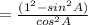 = \frac{( 1^2 - sin^2 A)}{cos^2 A}