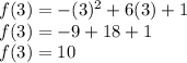 f(3)=-(3)^2+6(3)+1\\f(3)=-9+18+1\\f(3)=10