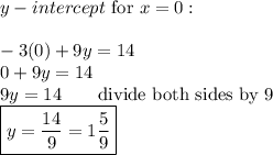 y-intercept\ \text{for}\ x=0:\\\\-3(0)+9y=14\\0+9y=14\\9y=14\qquad\text{divide both sides by 9}\\\boxed{y=\dfrac{14}{9}=1\dfrac{5}{9}}