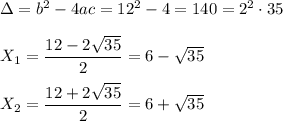 \Delta=b^2-4ac=12^2-4=140=2^2\cdot 35\\\\X_1=\dfrac{12-2\sqrt{35}}{2}=6-\sqrt{35}\\\\X_2=\dfrac{12+2\sqrt{35}}{2}=6+\sqrt{35}\\