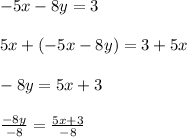 -5x-8y=3\\\\5x + (-5x-8y)=3+5x\\\\-8y=5x+3\\\\\frac{-8y}{-8} =\frac{5x+3}{-8} \\