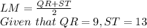 LM = \frac{QR+ST}{2}\\ Given \ that\ QR = 9, ST = 13