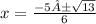 x =  \frac{ - 5± \sqrt{13} }{6}