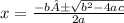 x =  \frac{ - b± \sqrt{ {b}^{2}  - 4ac} }{2a}