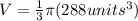 V=\frac{1}{3}\pi(288 units^3)