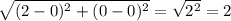 \sqrt{(2-0)^{2}  +(0-0)^{2} }=\sqrt{2^{2} } =2
