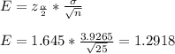E=z_{\frac{\alpha}{2} }*\frac{\sigma}{\sqrt{n} }\\ \\E=1.645*\frac{3.9265}{\sqrt{25} }=1.2918