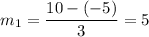m_1=\dfrac{10-(-5)}{3}=5