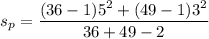 s_{p} = \dfrac{(36-1)5^2+(49-1)3^2}{36+49-2}