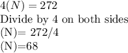 4(N)=272&#10;&#10;Divide by 4 on both sides&#10;&#10;(N)= 272/4&#10;&#10;(N)=68