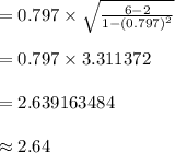 =0.797\times\sqrt{\frac{6-2}{1-(0.797)^{2}}}\\\\=0.797\times 3.311372\\\\=2.639163484\\\\\approx 2.64
