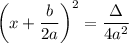 $\left(x+\frac{b}{2a}\right)^2=\frac{\Delta}{4a^2}  $
