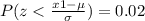 P(z < \frac{x1-\mu }{\sigma }) = 0.02