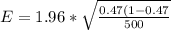 E =  1.96 *  \sqrt{ \frac{0.47 (1- 0.47}{500} }