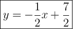\Large \boxed{y=-\frac{1}{2} x+\frac{7}{2} }