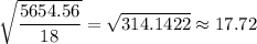 \sqrt{\dfrac{5654.56}{18}}=\sqrt{314.1422}\approx17.72