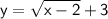 \mathsf{y =   \sqrt{x - 2}  + 3}