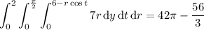 \displaystyle\int_0^2\int_0^{\frac\pi2}\int_0^{6-r\cos t}7r\,\mathrm dy\,\mathrm dt\,\mathrm dr=42\pi-\frac{56}3