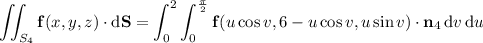 \displaystyle\iint_{S_4}\mathbf f(x,y,z)\cdot\mathrm d\mathbf S=\int_0^2\int_0^{\frac\pi2}\mathbf f(u\cos v,6-u\cos v,u\sin v)\cdot\mathbf n_4\,\mathrm dv\,\mathrm du