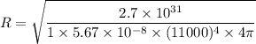 R=\sqrt{\dfrac{2.7\times10^{31}}{1\times5.67\times10^{-8}\times(11000)^4\times 4\pi}}