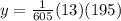 y =  \frac{1}{605} (13)(195)