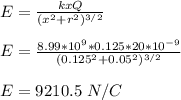 E = \frac{kxQ}{(x^2 +r^2)^{3/2}} \\\\E = \frac{8.99*10^{9}*0.125*20*10^{-9}}{(0.125^2 + 0.05^2)^{3/2}} \\\\E = 9210.5 \ N/C