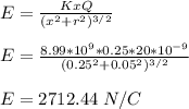 E = \frac{KxQ}{(x^2 +r^2)^{3/2}} \\\\E = \frac{8.99*10^{9} *0.25*20*10^{-9}}{(0.25^2 + 0.05^2)^{3/2}} \\\\E = 2712.44 \ N/C