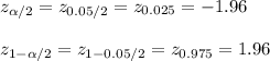 z_{\alpha/2}=z_{0.05/2}=z_{0.025} =-1.96\\\\z_{1-\alpha/2}=z_{1-0.05/2}=z_{0.975} =1.96
