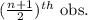 (\frac{n+1}{2} )^{th} \text{ obs.}