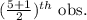 (\frac{5+1}{2} )^{th} \text{ obs.}