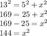 {13}^{2}  =  {5}^{2}  +  {x}^{2}  \\ 169 = 25 +  {x}^{2}  \\ 169 - 25 =  {x}^{2}  \\ 144 =  {x}^{2}