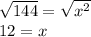 \sqrt{144}  =  \sqrt{ {x}^{2} }  \\ 12 = x