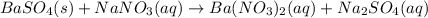 BaSO_4(s)+NaNO_3(aq)\rightarrow Ba(NO_3)_2(aq)+Na_2SO_4(aq)