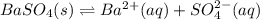 BaSO_4(s)\rightleftharpoons Ba^{2+}(aq)+SO_4^{2-}(aq)