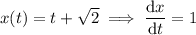 x(t)=t+\sqrt 2\implies\dfrac{\mathrm dx}{\mathrm dt}=1