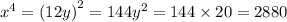 {x}^{4 }  =  {(12y)}^{2}  = 144{y}^{2}  = 144 \times 20 = 2880