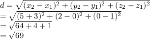 d=\sqrt{(x_{2}-x_{1})^2+(y_{2}-y_{1})^2+(z_{2}-z_{1})^2}\\ =\sqrt{(5+3)^2+(2-0)^2+(0-1)^2} \\=\sqrt{64+4+1} \\=\sqrt{69}
