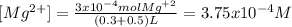 [Mg^{2+}]=\frac{3x10^{-4}molMg^{+2}}{(0.3+0.5)L} =3.75x10^{-4}M
