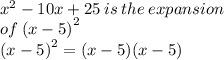 {x}^{2}  - 10x + 25 \: is \: the \: expansion \\ of \:  {(x - 5)}^{2}  \\  {(x - 5)}^{2}  = (x - 5)(x - 5)