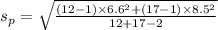 s_p=\sqrt{\frac{(12-1)\times 6.6^{2}+(17-1)\times  8.5^{2}  }{12+17-2} }