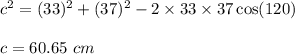 c^2=(33)^2+(37)^2-2\times 33\times 37\cos (120)\\\\c=60.65\ cm