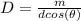 D  =  \frac{ m }{d cos(\theta )}