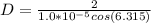 D  =  \frac{ 2 }{ 1.0 *10^{-5} cos(6.315 )}